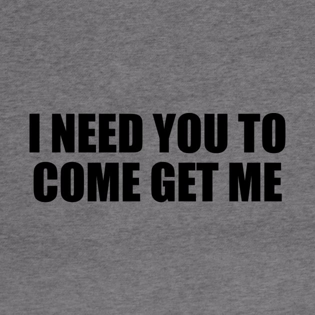 I need you to come get me by BL4CK&WH1TE 